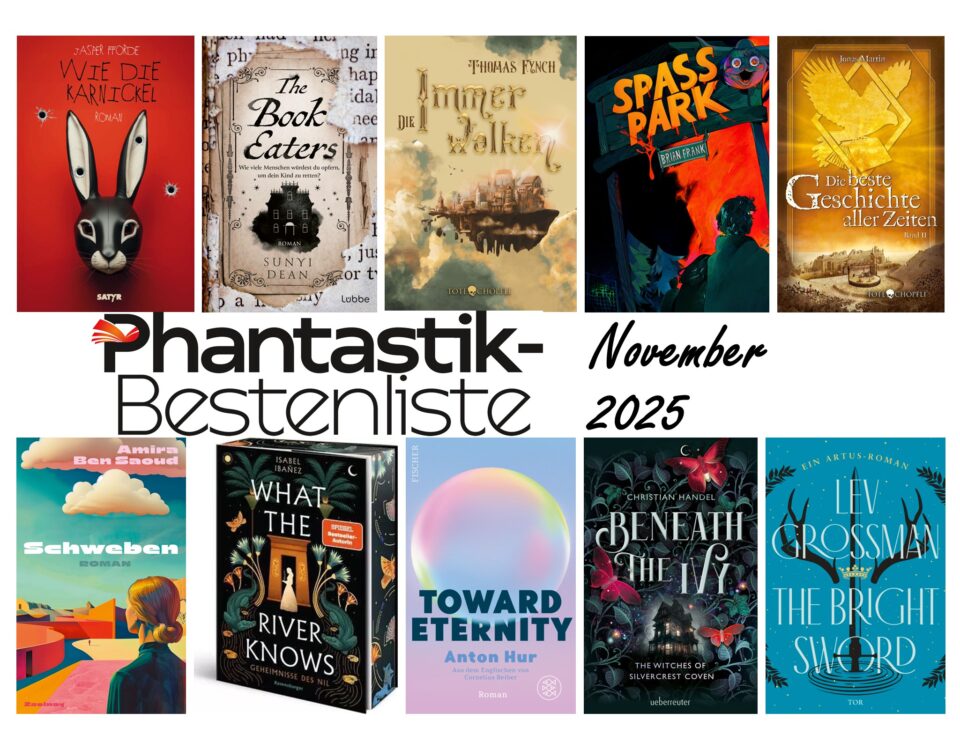 Cover der Top 10: 1. Fforde, Jasper: Wie die Karnickel (Satyr); 2. Dean, Sunyi: The Book Eaters (Lübbe); 3. Fynch, Thomas: Die Immerwolken (Totechöpfli); 4. Frank, Brian: Spaßpark; 5. Martin, Jonas: Die beste Geschichte aller Zeiten Band 2: Die Jagd nach tausend Geschichten (Totechöpfli); 6. Ben Saoud, Amira: Schweben (Zsolnay); 7. Ibañez, Isabel: Geheimnisse des Nil Band 1: What the River Knows (Ravensburger); 8. Hur, Anton: Toward Eternity (S. Fischer); 9. Handel, Christian: Beneath the Ivy (Ueberreuter); 10. Grossman, Lev: The Bright Sword (Fischer Tor).