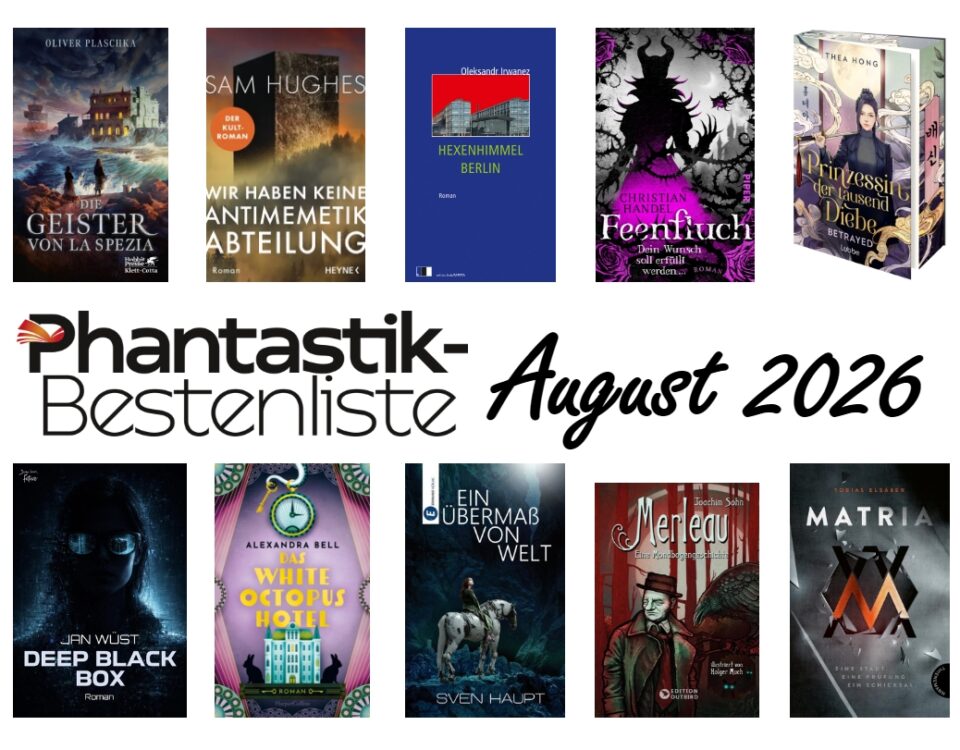 Cover der Top 10 der Phantastik-Bestenliste August 2026: Oliver Plaschka: Die Geister von La Spezia (Klett-Cotta); Sam Hughes: Wir haben keine Antimemetik-Abteilung (Heyne), Oleksandr Irwanez: Hexenhimmel Berlin (edition.fotoTAPETA), Christian Handel: Feenfluch (Piper); Thea Hong: Prinzessin der Tausend Diebe: Betrayed (Lübbe); Jan Wüst: Deep Black Box (Signum); Alexandra Bell: Das White Octopus Hotel (HarperCollins), Sven Haupt: Ein Übermaß von Welt (Eridanus); Joachim Sohn: Merleau (Edition Outbird); Tobias Elsäßer: Matria (Thienemann)