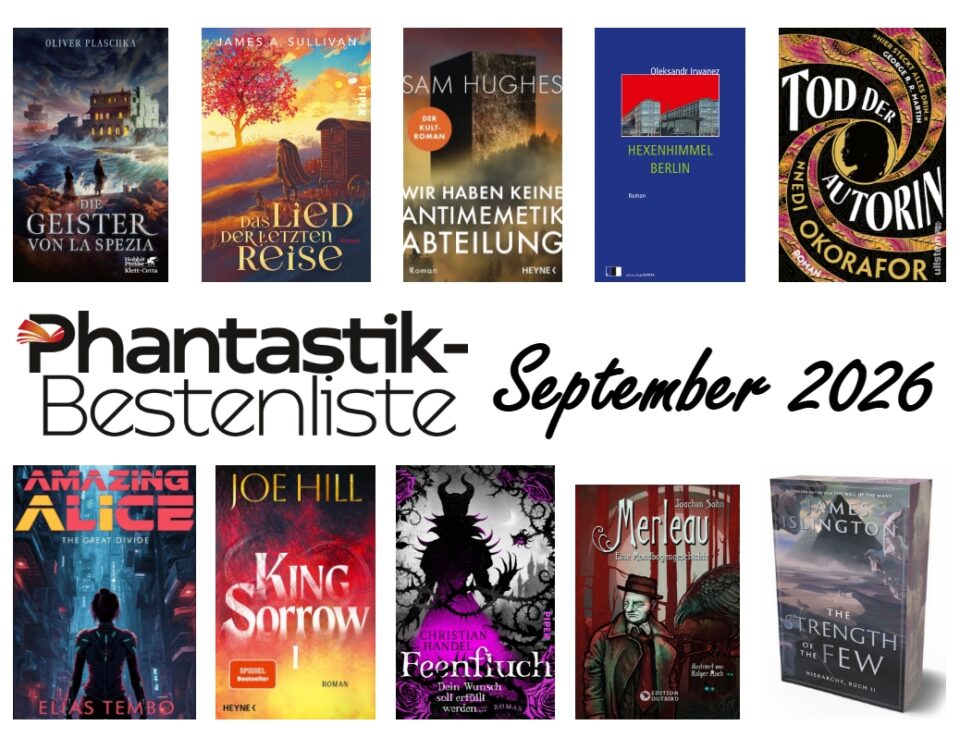 Cover der Top 10 der Phantastik-Bestenliste September 2026: Oliver Plaschka: Die Geister von La Spezia (Klett-Cotta); James Sullivan: Das Lied der Letzten Reise (Piper); Sam Hughes: Wir haben keine Antimemetik-Abteilung (Heyne); Oleksandr Irwanez: Hexenhimmel Berlin (edition.fotoTAPETA); Nnedi Okorafor: Tod der Autorin (Ullstein); Elias Tembo: Amazing Alice: The Great Divide (Autaria); Joe Hill: King Sorrow 1 (Heyne); Christian Handel: Feenfluch (Piper); James Islington: The Strength of the Few (Adrian)
