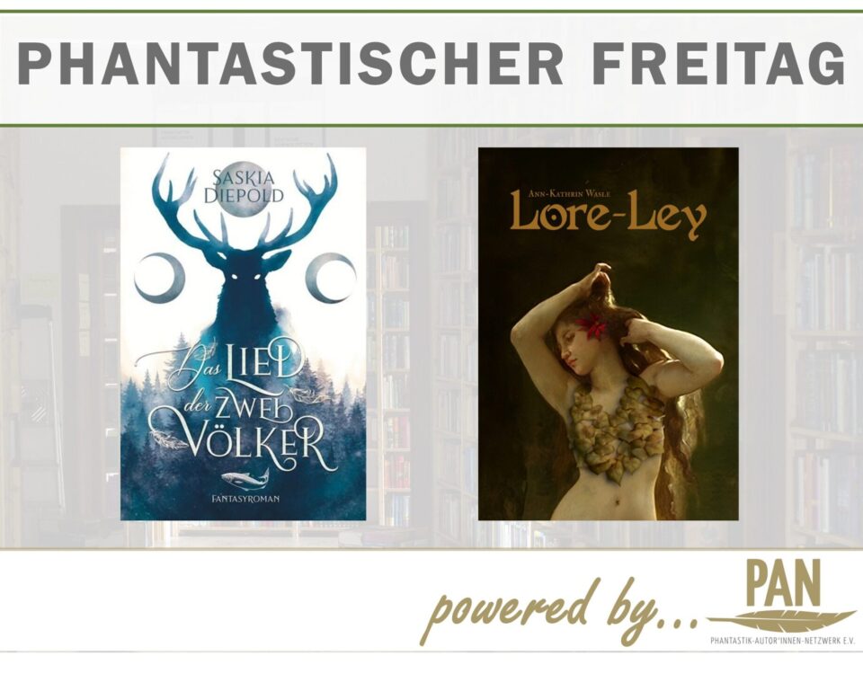 Ankündigung Phantastischer Freitag mit den Buchcovern von "Das Lied zweier Völker (Saskia Diepold) und "Lore-Ley" (Ann-Kathrin Wasle), Logo des Phantastik-Autor*innen-Netzwerks e. V.