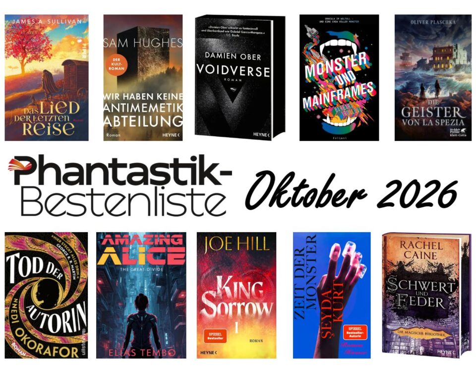 Cover der Top 10 der Phantastik-Bestenliste Oktober 2026: James Sullivan: Das Lied der Letzten Reise (Piper); Sam Hughes: Wir haben keine Antimemetik-Abteilung (Heyne); Damien Ober: Voidverse (Heyne); Barbara Truelove: Monster und Mainframes (foiant); Oliver Plaschka: Die Geister von La Spezia (Klett-Cotta); Nnedi Okorafor: Tod der Autorin (Ullstein); ); Elias Tembo: Amazing Alice: The Great Divide (Autaria); Joe Hill: King Sorrow 1 (Heyne); Kurt Şeyda: Zeit der Monster (Hanser); Rachel Caine: Schwert und Feder (Heyne)